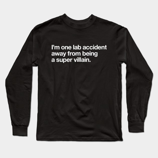 I'm one lab accident away from being a super villain Long Sleeve T-Shirt by Popvetica